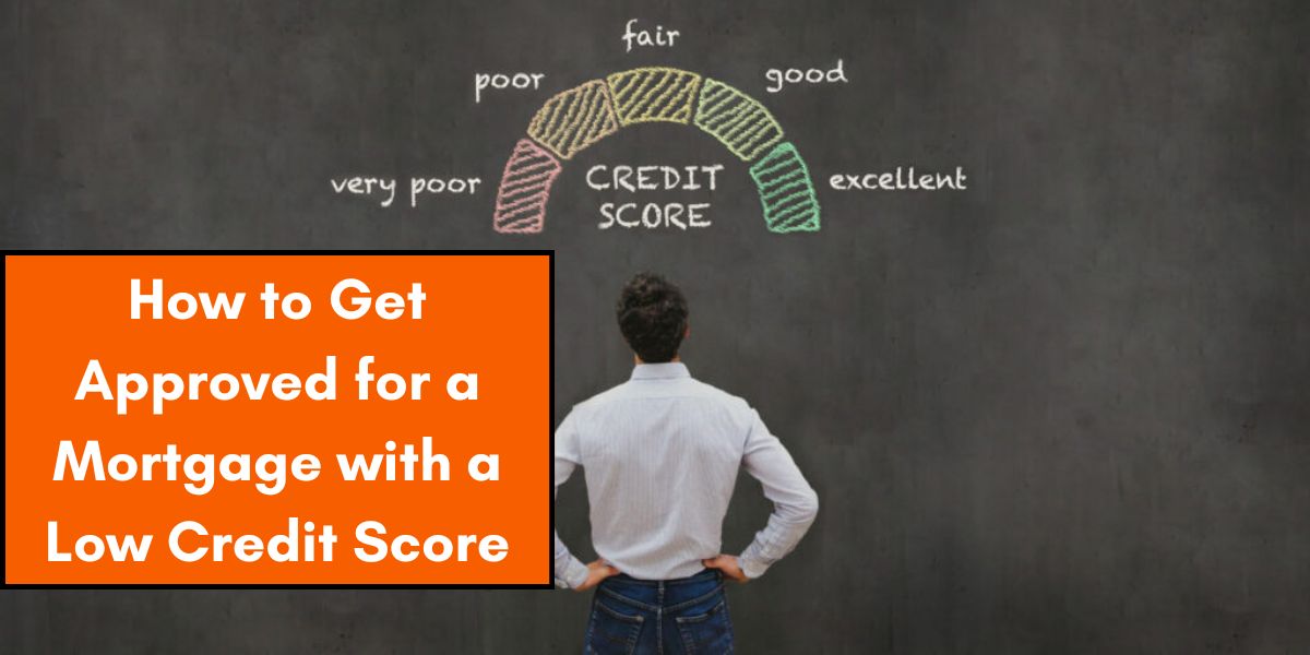 How to Get Approved for a Mortgage with a Low Credit Score