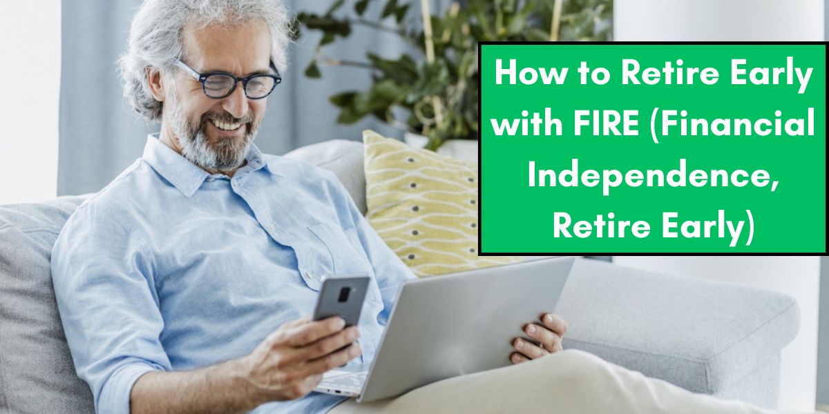 How to Retire Early with FIRE (Financial Independence, Retire Early)