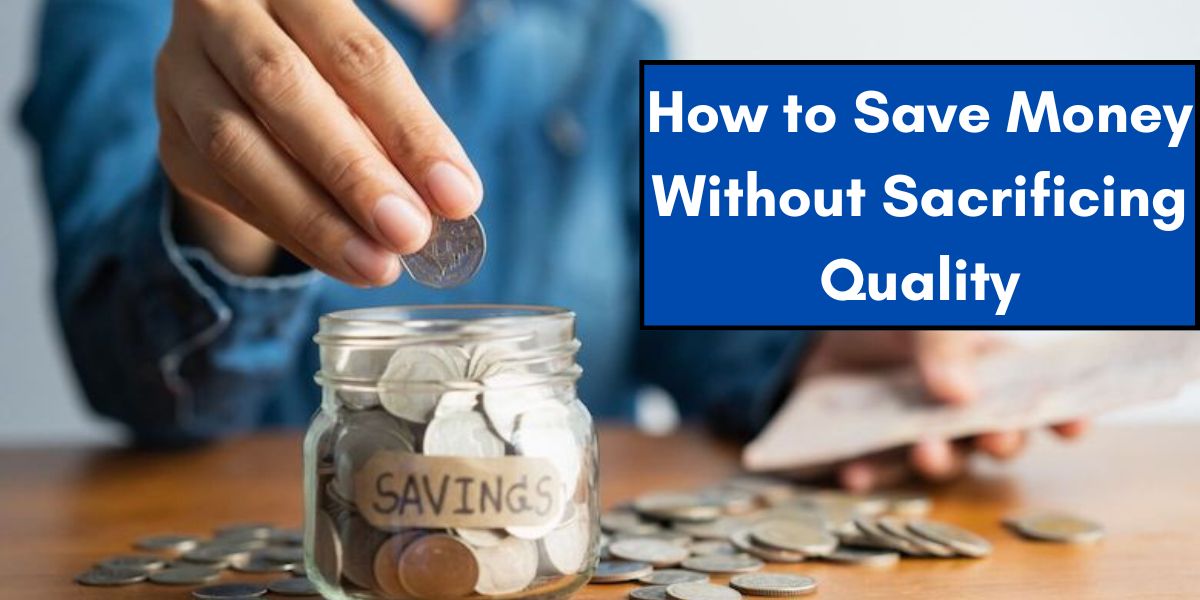 How to Save Money Without Sacrificing Quality