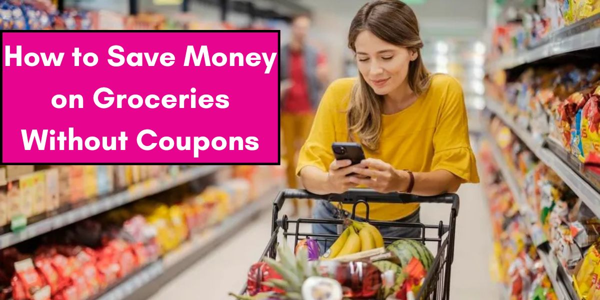 How to Save Money on Groceries Without Coupons